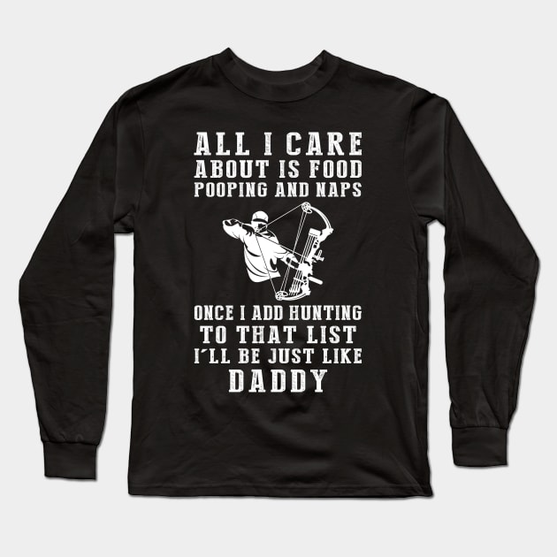 Hunting Enthusiast Daddy: Food, Pooping, Naps, and Hunting! Just Like Daddy Tee - Fun Gift! Long Sleeve T-Shirt by MKGift